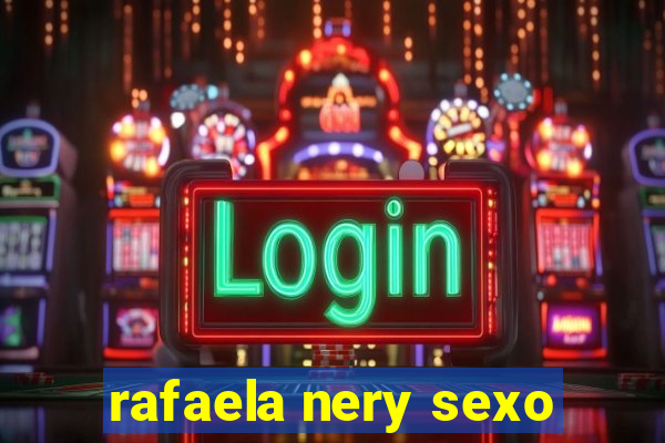 rafaela nery sexo